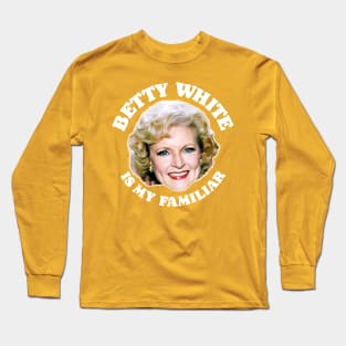 Betty White Is My Familiar Long Sleeve T-Shirt